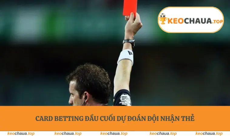 Card betting đầu cuối dự đoán đội nhận thẻ