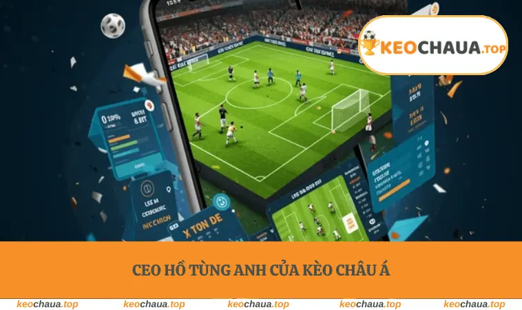 CEO Hồ Tùng Anh của Kèo Châu Á