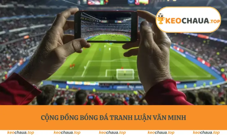 Cộng đồng bóng đá tranh luận văn minh