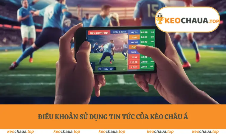 Điều khoản sử dụng tin tức của Kèo Châu Á