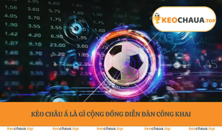 Kèo Châu Á là gì cộng đồng diễn đàn công khai