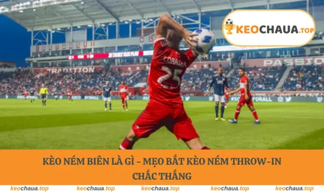 Kèo Ném Biên Là Gì - Mẹo Bắt Kèo Ném Throw-In Chắc Thắng