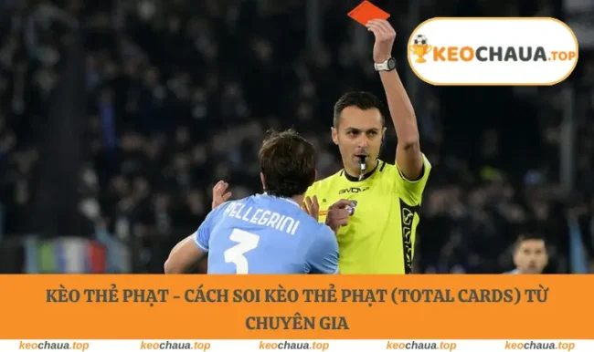 Kèo Thẻ Phạt - Cách Soi Kèo Thẻ Phạt (Total Cards) Từ Chuyên Gia