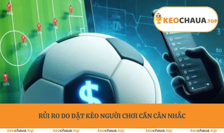 Rủi ro do đặt kèo người chơi cần cân nhắc