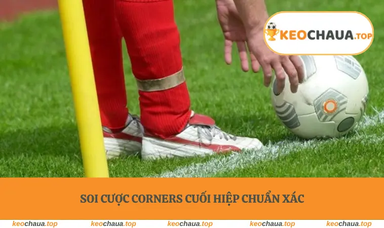 Soi cược corners cuối hiệp chuẩn xác