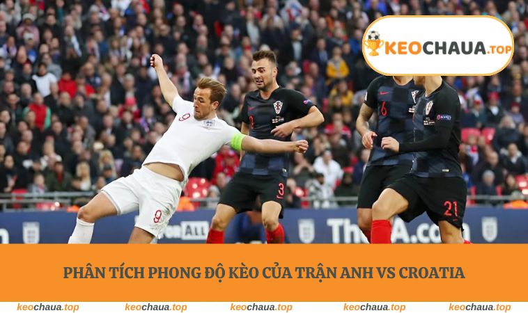 Phân tích phong độ kèo của trận Anh vs Croatia