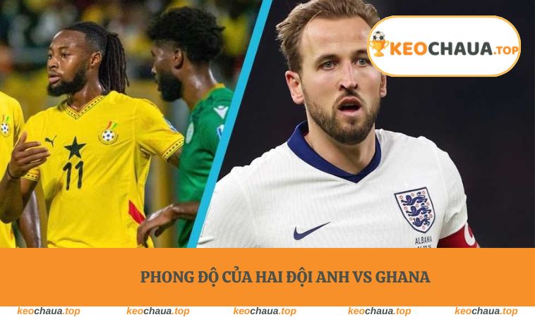 Phong độ của hai đội Anh vs Ghana
