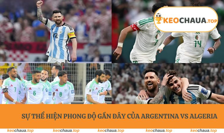 Sự thể hiện phong độ gần đây của Argentina vs Algeria