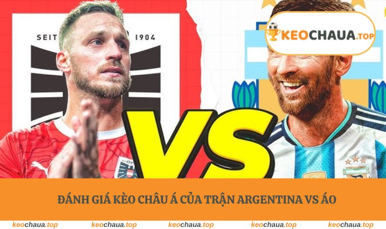 Đánh giá kèo châu Á của trận Argentina vs Áo