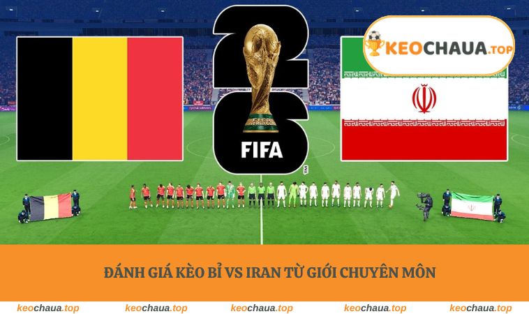 Đánh giá kèo Bỉ vs Iran từ giới chuyên môn