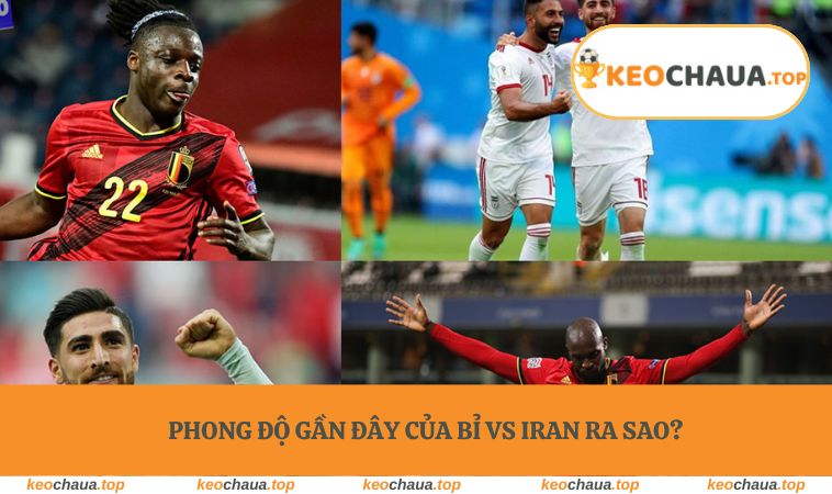 Phong độ gần đây của Bỉ vs Iran ra sao?