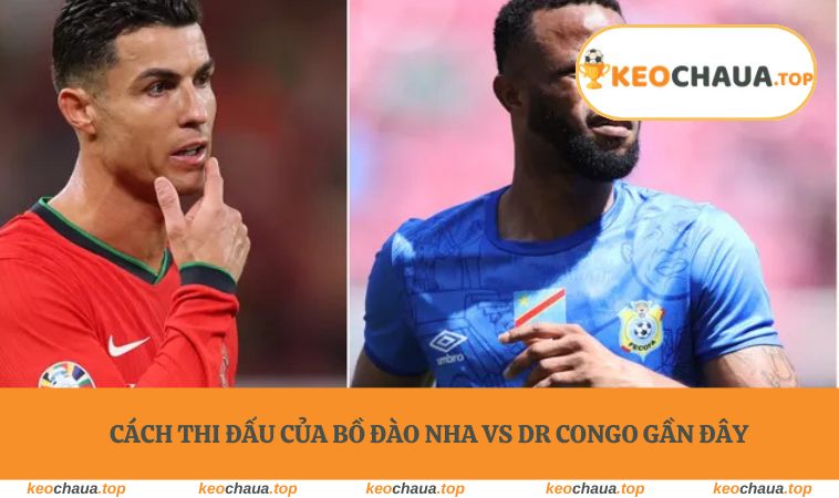 Cách thi đấu của Bồ Đào Nha vs DR Congo gần đây