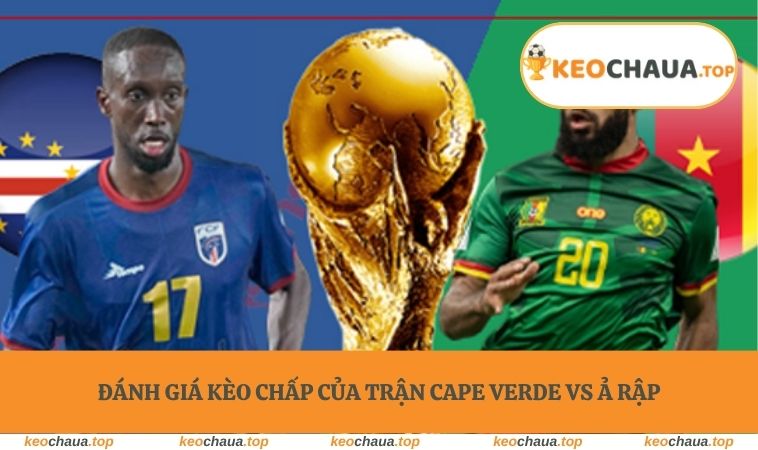 Soi kèo World Cup Cape Verde vs Ả Rập