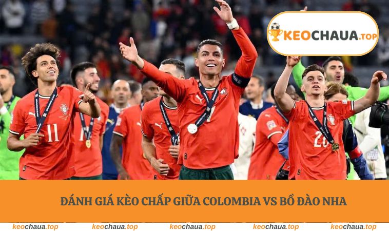 Đánh giá kèo chấp giữa Colombia vs Bồ Đào Nha từ dân chuyên