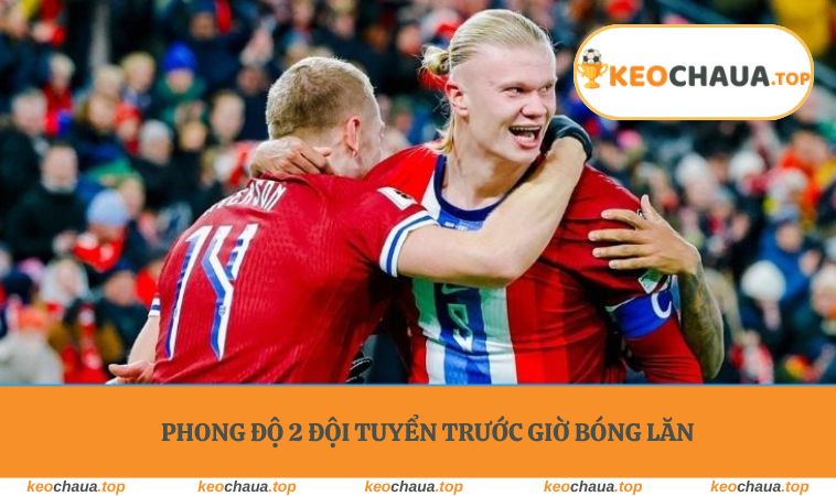 Phong độ 2 đội tuyển trước giờ bóng lăn