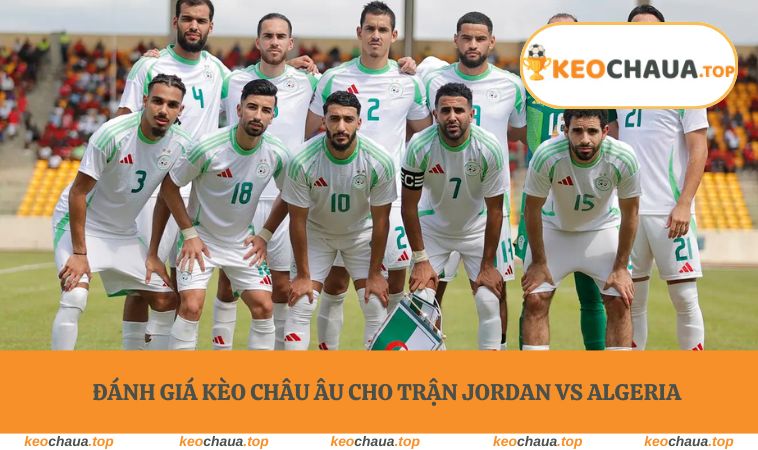 Đánh giá kèo châu Âu cho trận Jordan vs Algeria