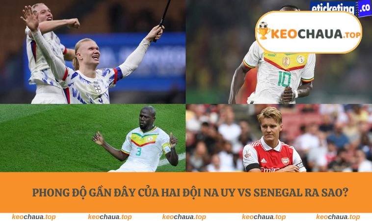 Phong độ gần đây của hai đội Na Uy vs Senegal ra sao?