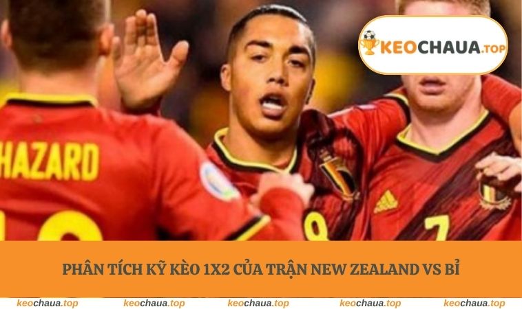 Phân tích kỹ kèo 1X2 của trận New Zealand vs Bỉ