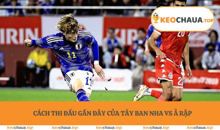 Cách thi đấu gần đây của Tây Ban Nha vs Ả Rập