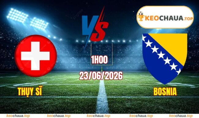 Soi Kèo World Cup Thụy Sĩ Vs Bosnia