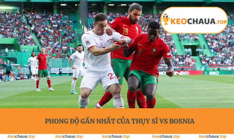 Phong độ gần nhất của Thụy Sĩ vs Bosnia