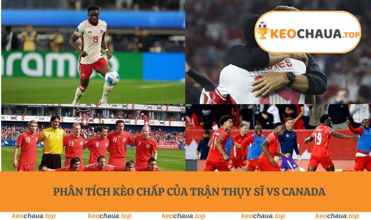 Phân tích kèo chấp của trận Thụy Sĩ vs Canada