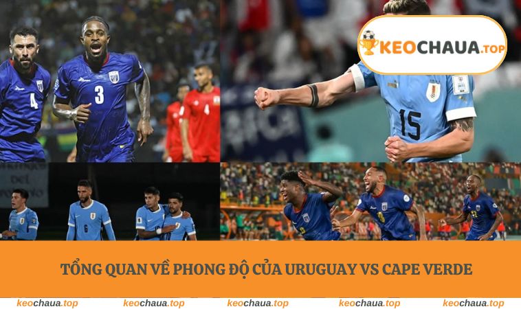 Tổng quan về phong độ của Uruguay vs Cape Verde