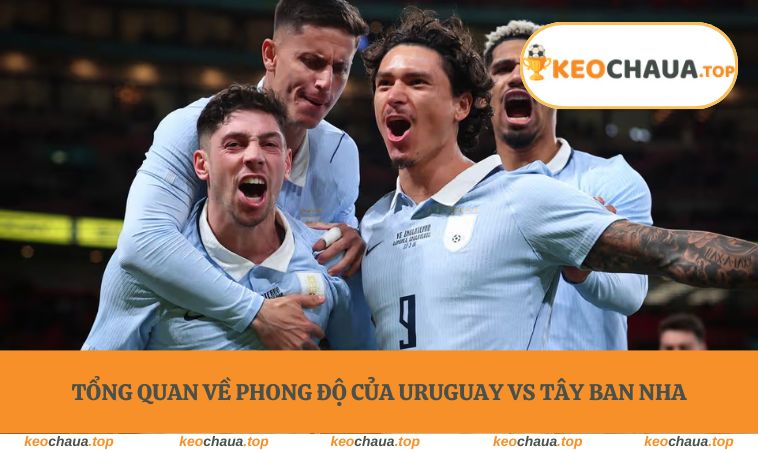 Tổng quan về phong độ của Uruguay vs Tây Ban Nha